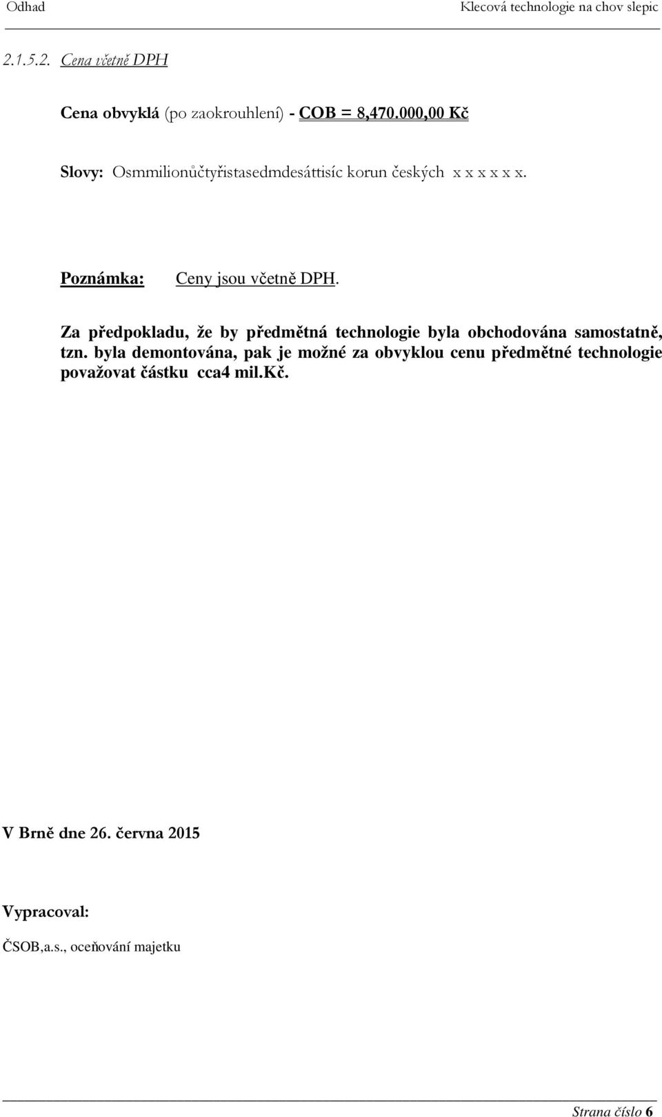 Za předpokladu, že by předmětná technologie byla obchodována samostatně, tzn.