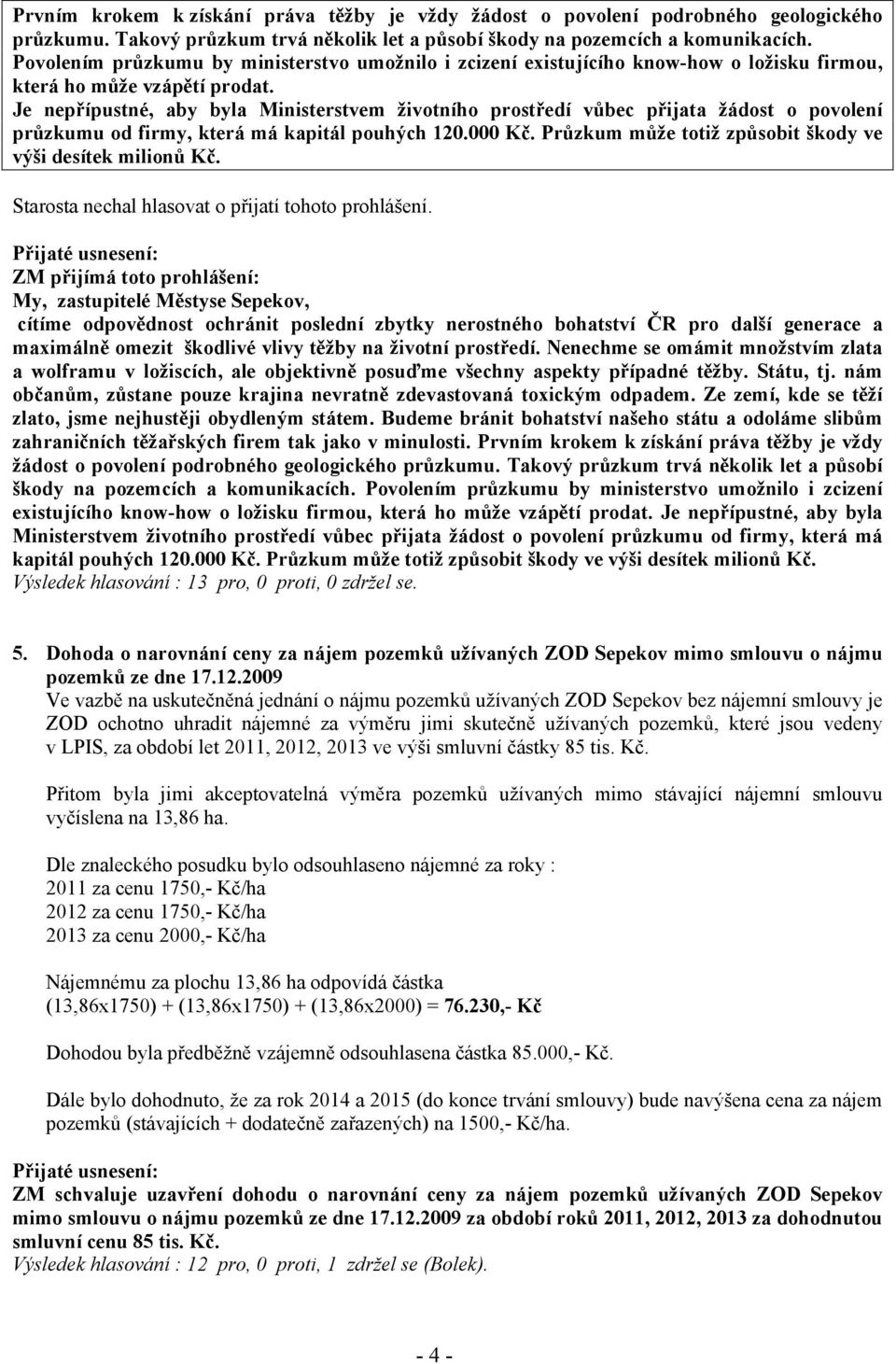 Je nepřípustné, aby byla Ministerstvem životního prostředí vůbec přijata žádost o povolení průzkumu od firmy, která má kapitál pouhých 120.000 Kč.