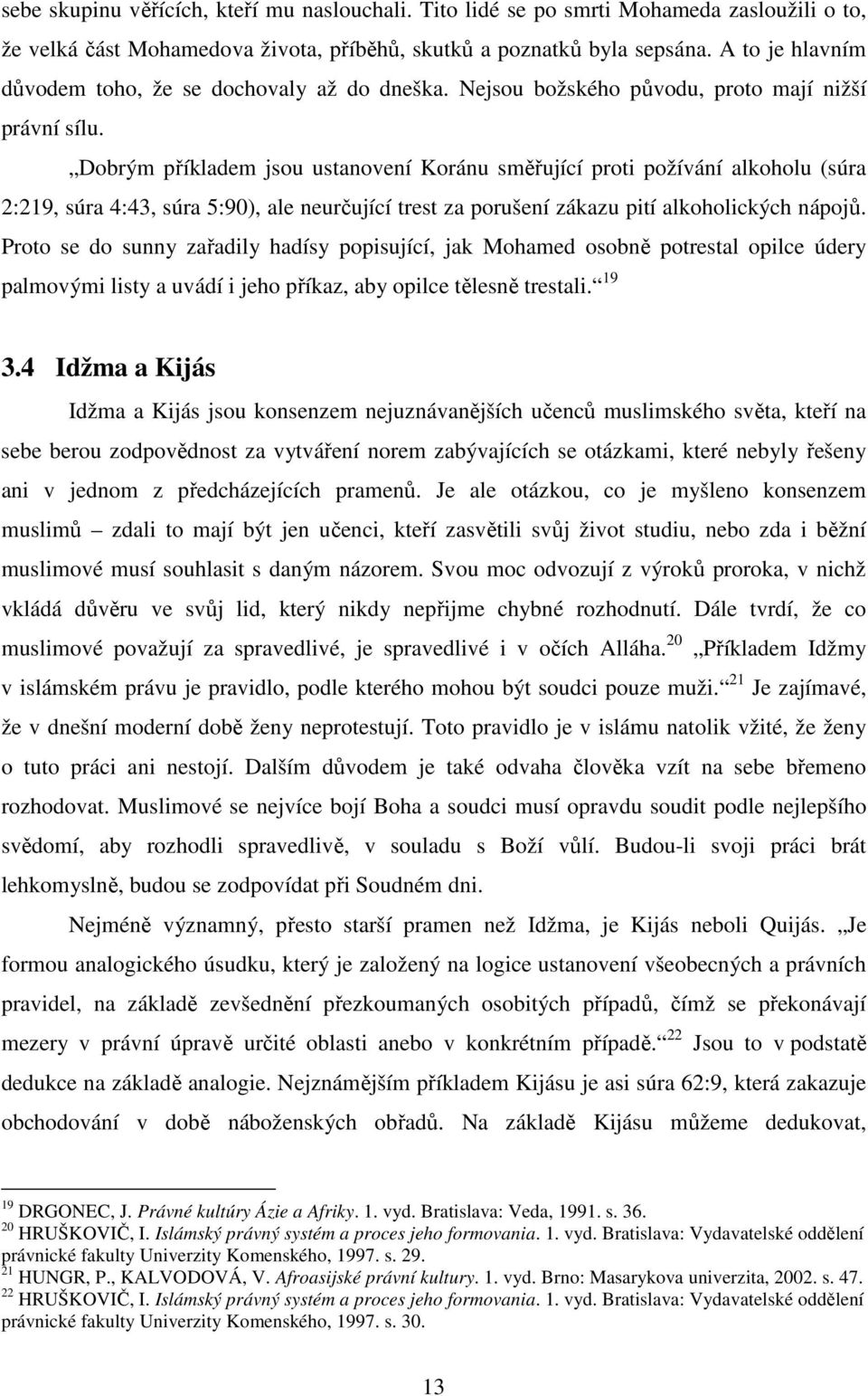 Dobrým příkladem jsou ustanovení Koránu směřující proti požívání alkoholu (súra 2:219, súra 4:43, súra 5:90), ale neurčující trest za porušení zákazu pití alkoholických nápojů.