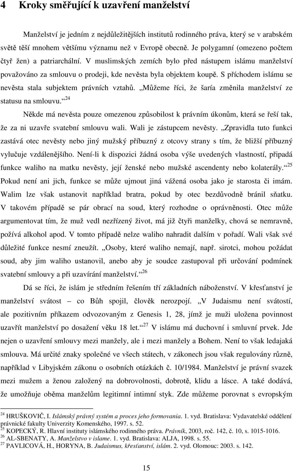 S příchodem islámu se nevěsta stala subjektem právních vztahů. Můžeme říci, že šaría změnila manželství ze statusu na smlouvu.