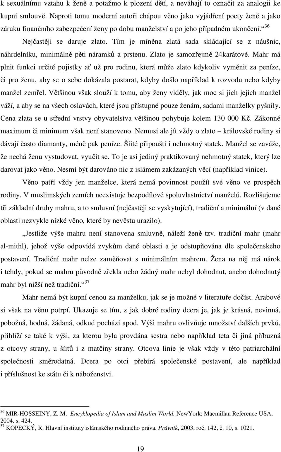 Tím je míněna zlatá sada skládající se z náušnic, náhrdelníku, minimálně pěti náramků a prstenu. Zlato je samozřejmě 24karátové.