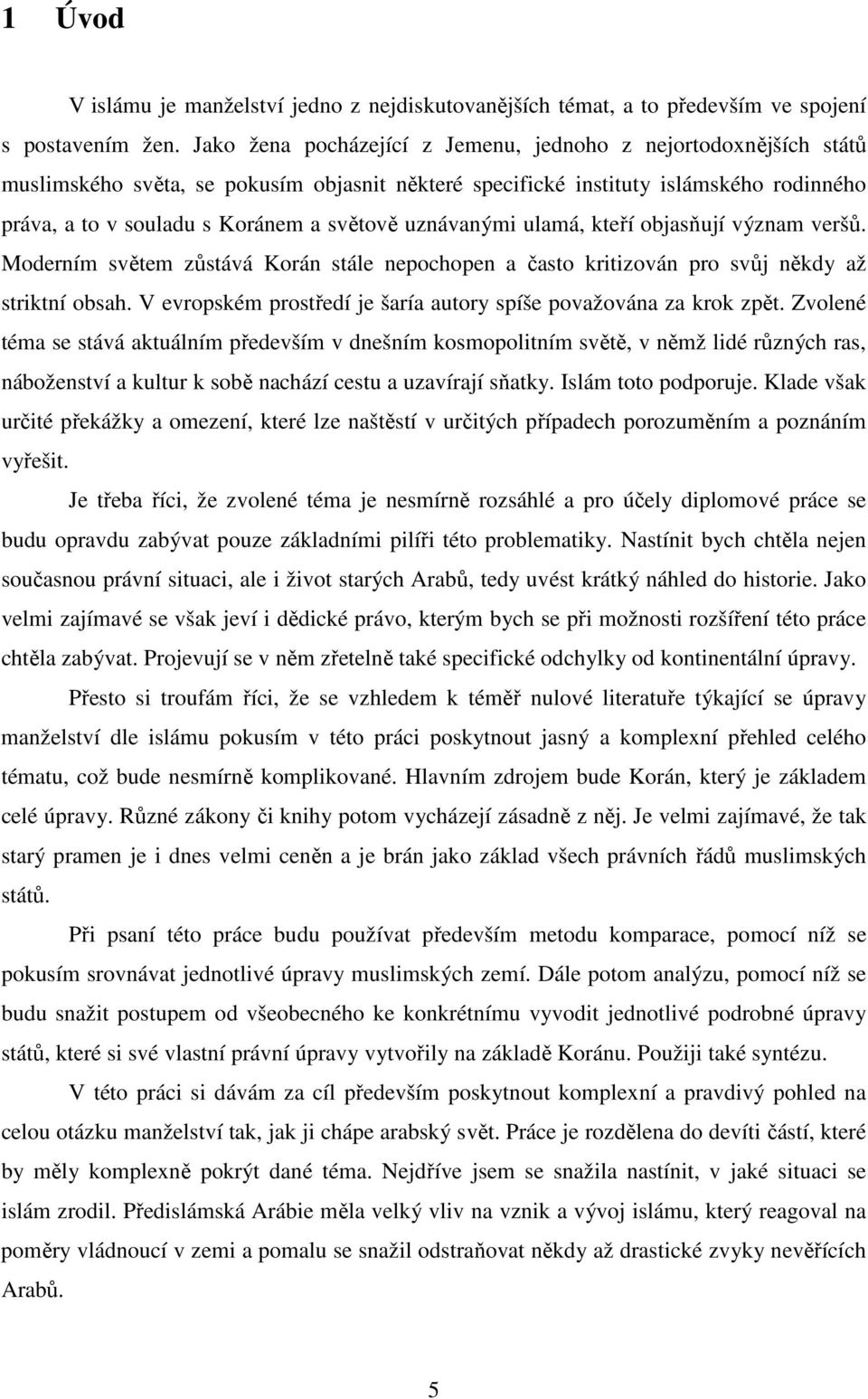 uznávanými ulamá, kteří objasňují význam veršů. Moderním světem zůstává Korán stále nepochopen a často kritizován pro svůj někdy až striktní obsah.