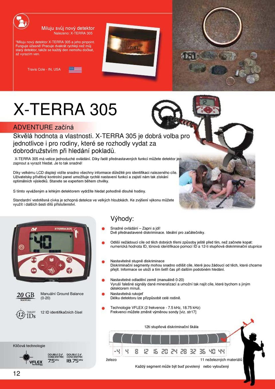 X-TERRA 305 je dobrá volba pro jednotlivce i pro rodiny, které se rozhodly vydat za dobrodružstvím při hledání pokladů. X-TERRA 305 má velice jednoduché ovládání.