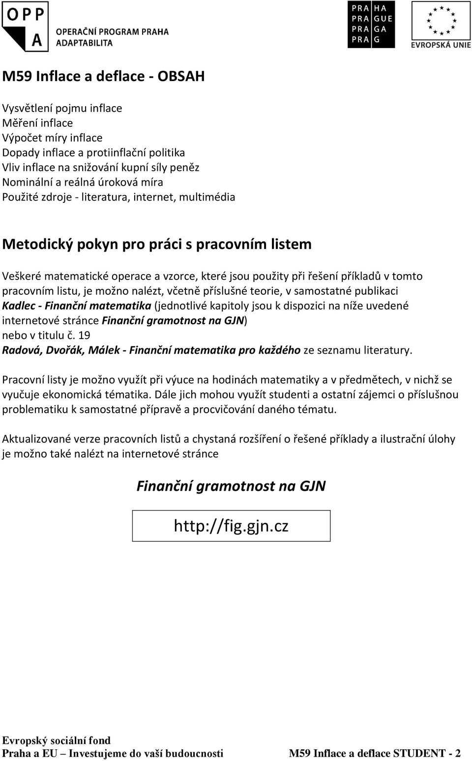 pracovním listu, je možno nalézt, včetně příslušné teorie, v samostatné publikaci Kadlec - Finanční matematika (jednotlivé kapitoly jsou k dispozici na níže uvedené internetové stránce Finanční