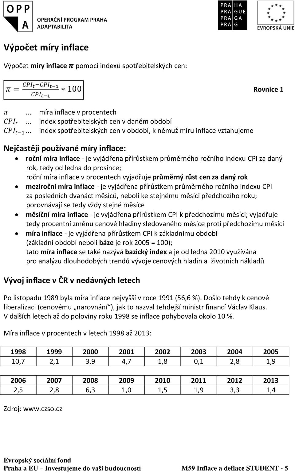 od ledna do prosince; roční míra inflace v procentech vyjadřuje průměrný růst cen za daný rok meziroční míra inflace - je vyjádřena přírůstkem průměrného ročního indexu CPI za posledních dvanáct