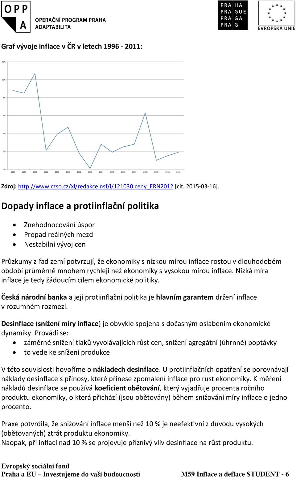 průměrně mnohem rychleji než ekonomiky s vysokou mírou inflace. Nízká míra inflace je tedy žádoucím cílem ekonomické politiky.