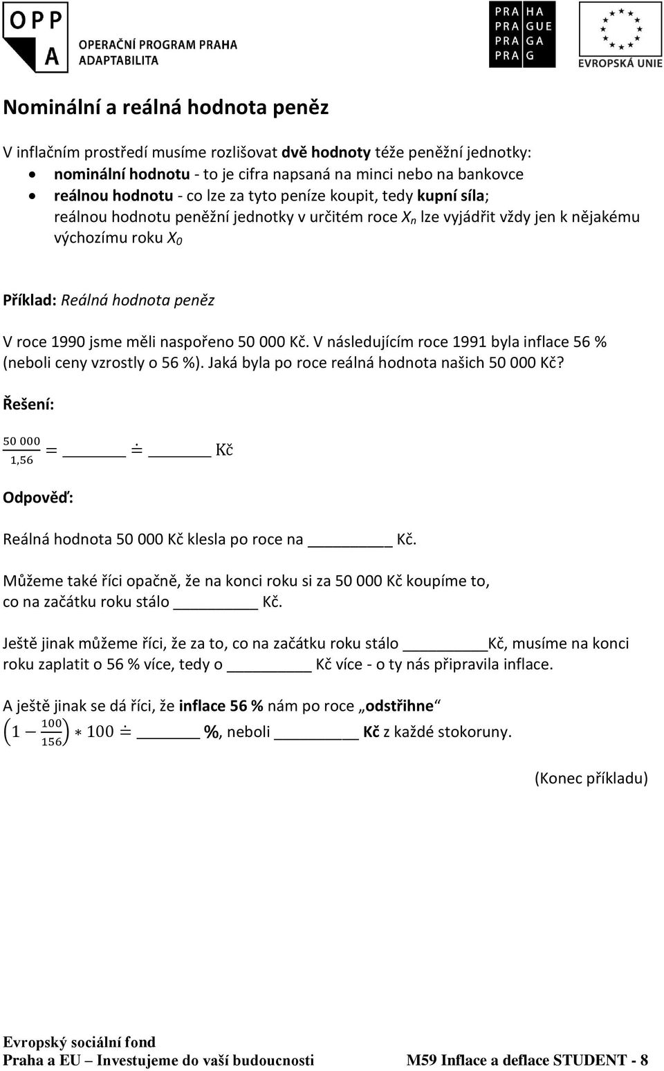 naspořeno 50 000 Kč. V následujícím roce 1991 byla inflace 56 % (neboli ceny vzrostly o 56 %). Jaká byla po roce reálná hodnota našich 50 000 Kč?