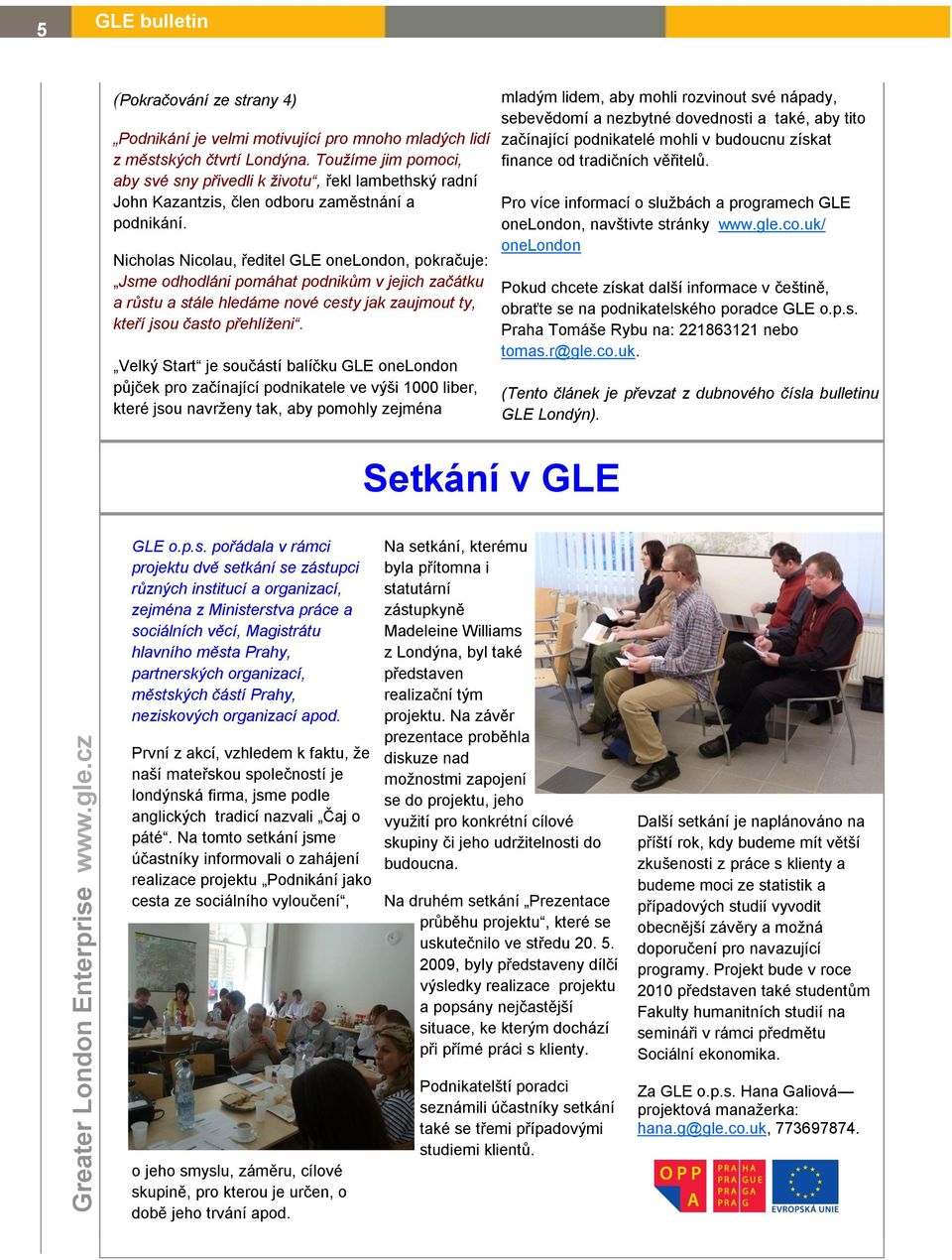 Nicholas Nicolau, ředitel GLE onelondon, pokračuje: Jsme odhodláni pomáhat podnikům v jejich začátku a růstu a stále hledáme nové cesty jak zaujmout ty, kteří jsou často přehlíženi.