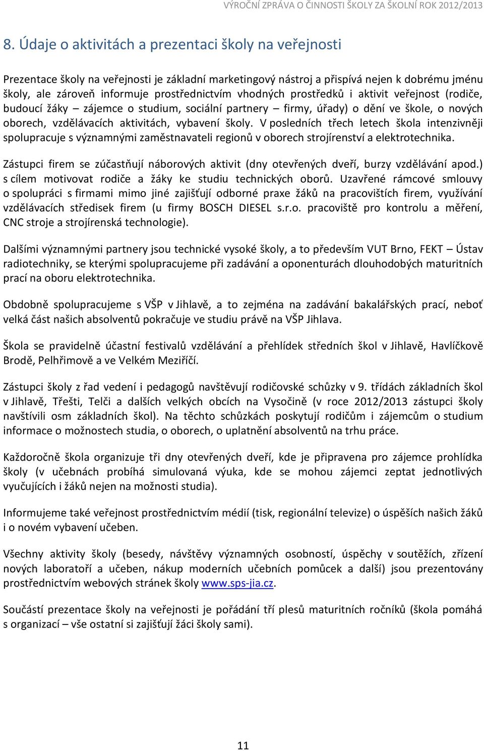 V posledních třech letech škola intenzivněji spolupracuje s významnými zaměstnavateli regionů v oborech strojírenství a elektrotechnika.