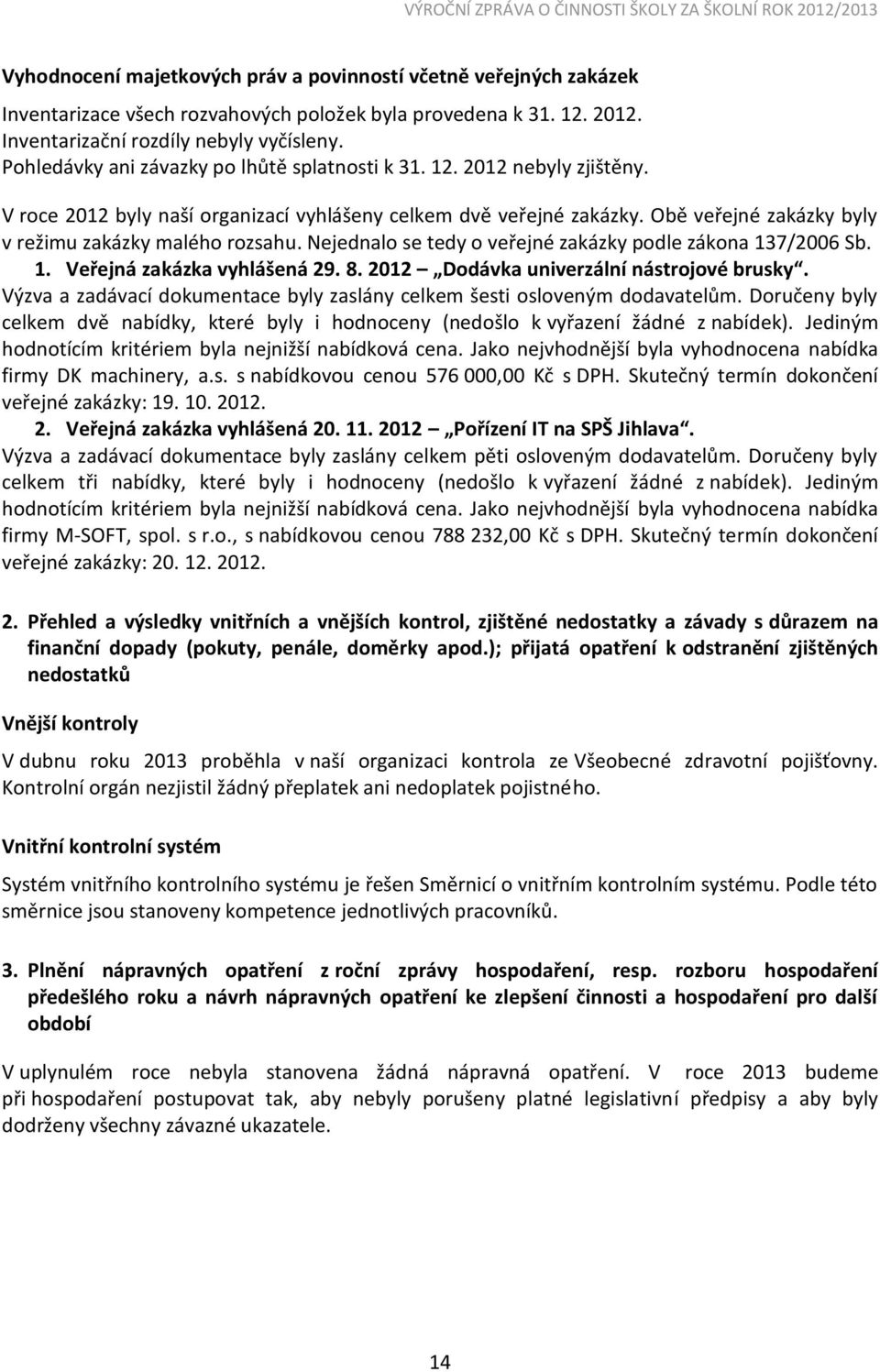 Obě veřejné zakázky byly v režimu zakázky malého rozsahu. Nejednalo se tedy o veřejné zakázky podle zákona 137/2006 Sb. 1. Veřejná zakázka vyhlášená 29. 8. 2012 Dodávka univerzální nástrojové brusky.