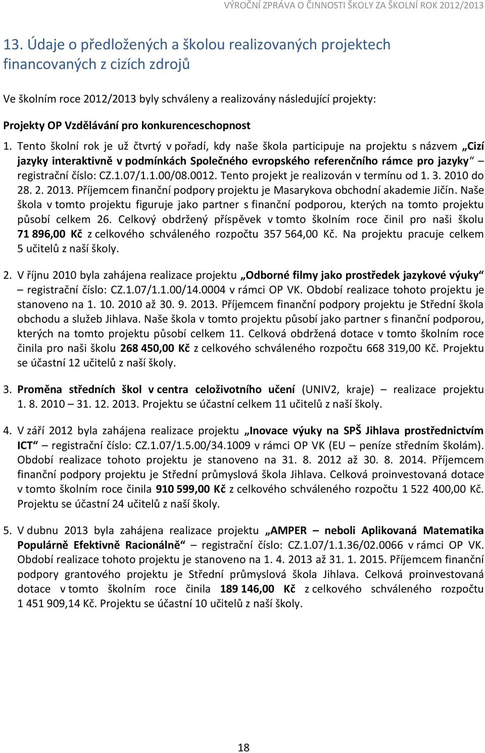 Tento školní rok je už čtvrtý v pořadí, kdy naše škola participuje na projektu s názvem Cizí jazyky interaktivně v podmínkách Společného evropského referenčního rámce pro jazyky registrační číslo: CZ.