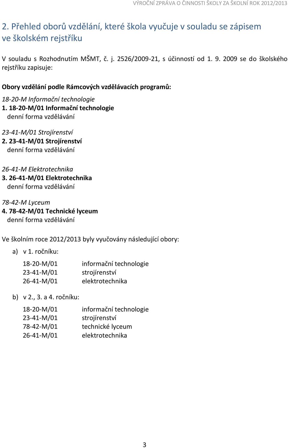 18-20-M/01 Informační technologie denní forma vzdělávání 23-41-M/01 Strojírenství 2. 23-41-M/01 Strojírenství denní forma vzdělávání 26-41-M Elektrotechnika 3.