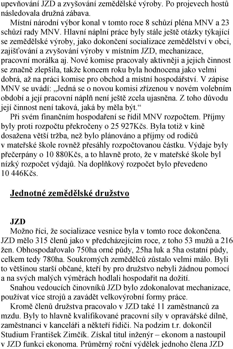 aj. Nové komise pracovaly aktivněji a jejich činnost se značně zlepšila, takže koncem roku byla hodnocena jako velmi dobrá, až na práci komise pro obchod a místní hospodářství.