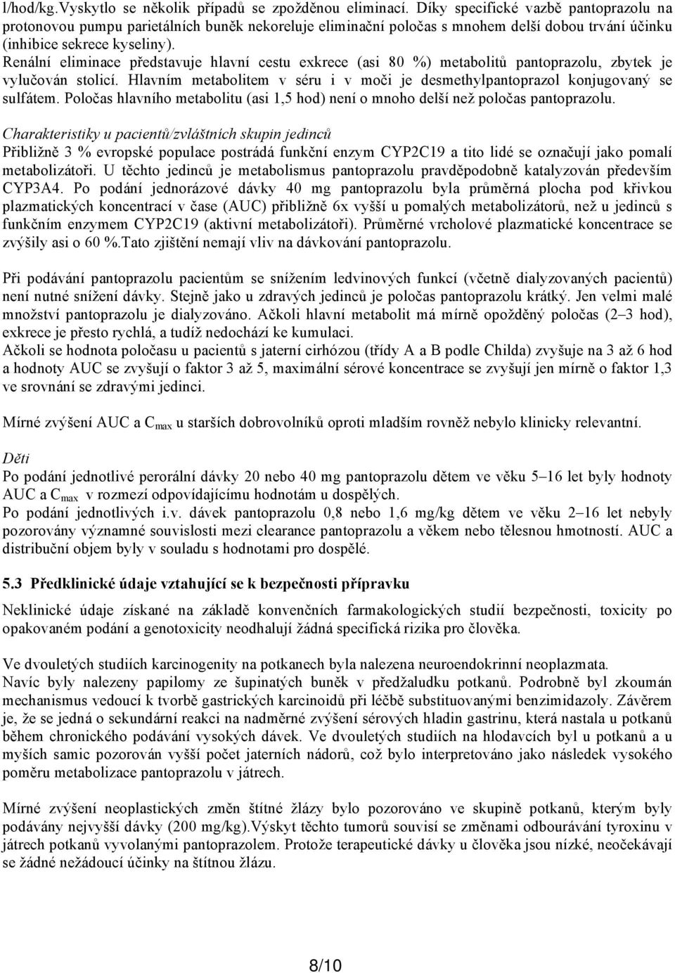 Renální eliminace představuje hlavní cestu exkrece (asi 80 %) metabolitů pantoprazolu, zbytek je vylučován stolicí. Hlavním metabolitem v séru i v moči je desmethylpantoprazol konjugovaný se sulfátem.