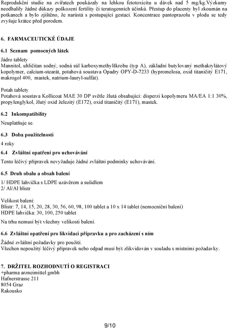 1 Seznam pomocných látek Jádro tablety Mannitol, uhličitan sodný, sodná sůl karboxymethylškrobu (typ A), základní butylovaný methakrylátový kopolymer, calcium-stearát, potahová soustava Opadry