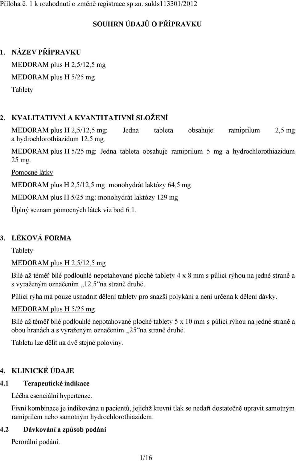 MEDORAM plus H 5/25 mg: Jedna tableta obsahuje ramiprilum 5 mg a hydrochlorothiazidum 25 mg.