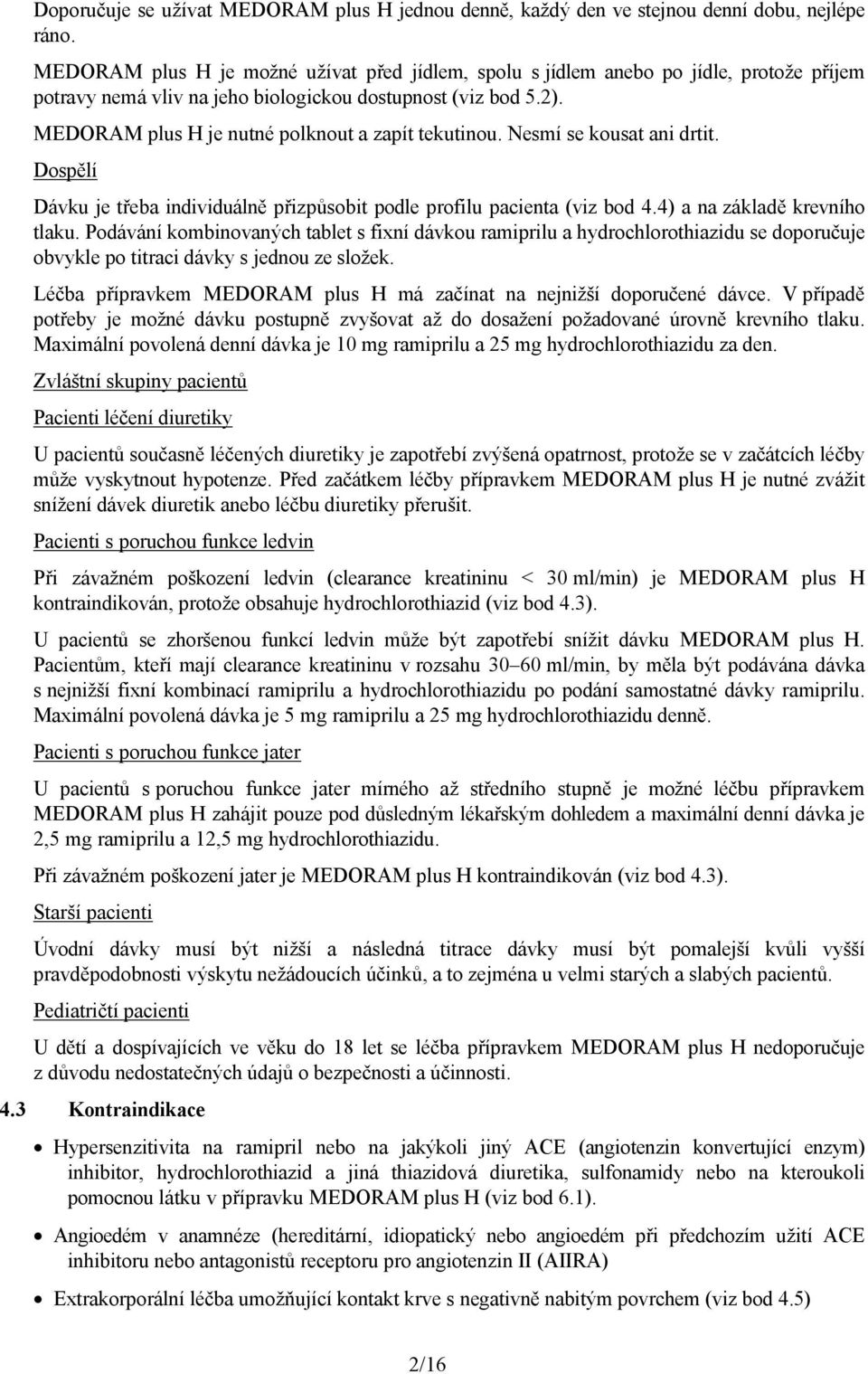 MEDORAM plus H je nutné polknout a zapít tekutinou. Nesmí se kousat ani drtit. Dospělí Dávku je třeba individuálně přizpůsobit podle profilu pacienta (viz bod 4.4) a na základě krevního tlaku.