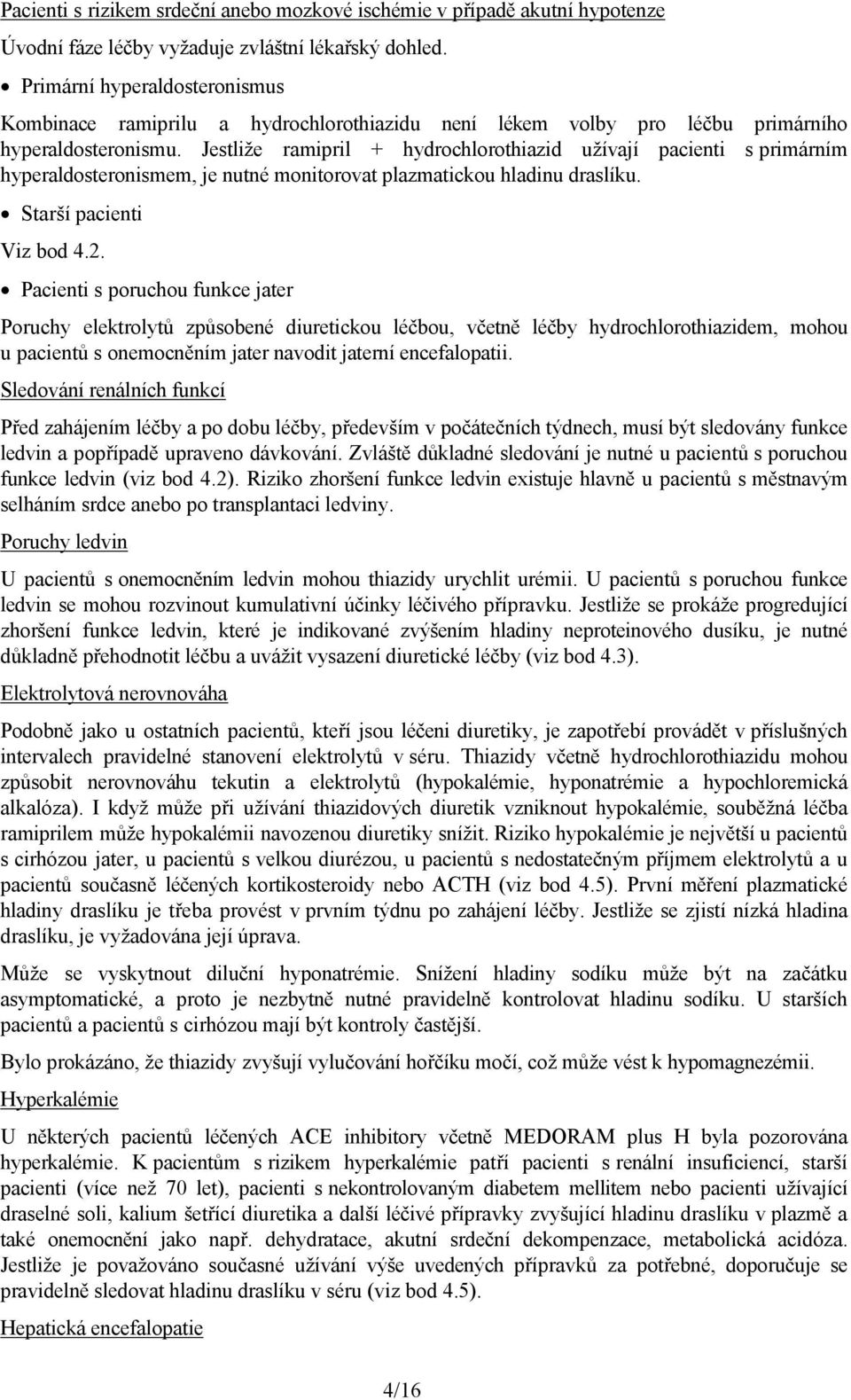 Jestliže ramipril + hydrochlorothiazid užívají pacienti s primárním hyperaldosteronismem, je nutné monitorovat plazmatickou hladinu draslíku. Starší pacienti Viz bod 4.2.