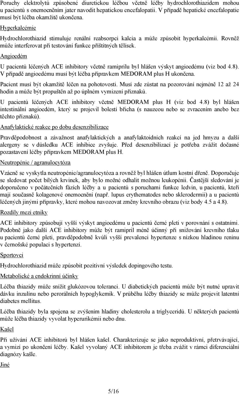 Angioedém U pacientů léčených ACE inhibitory včetně ramiprilu byl hlášen výskyt angioedému (viz bod 4.8). V případě angioedému musí být léčba přípravkem MEDORAM plus H ukončena.