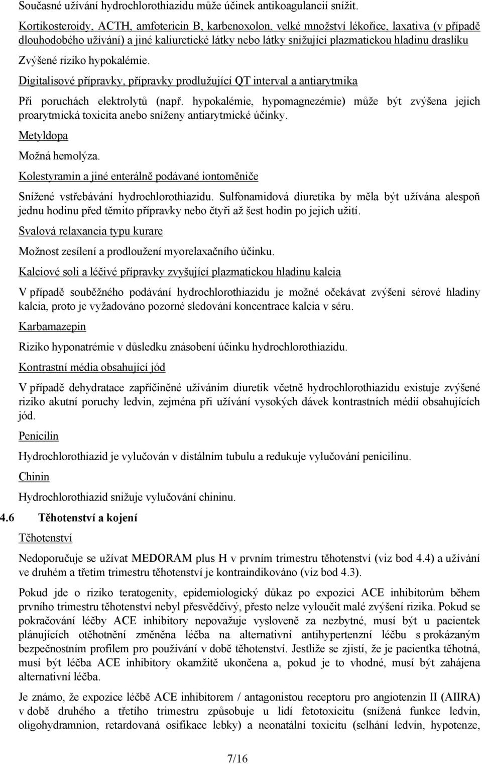 Zvýšené riziko hypokalémie. Digitalisové přípravky, přípravky prodlužující QT interval a antiarytmika Při poruchách elektrolytů (např.