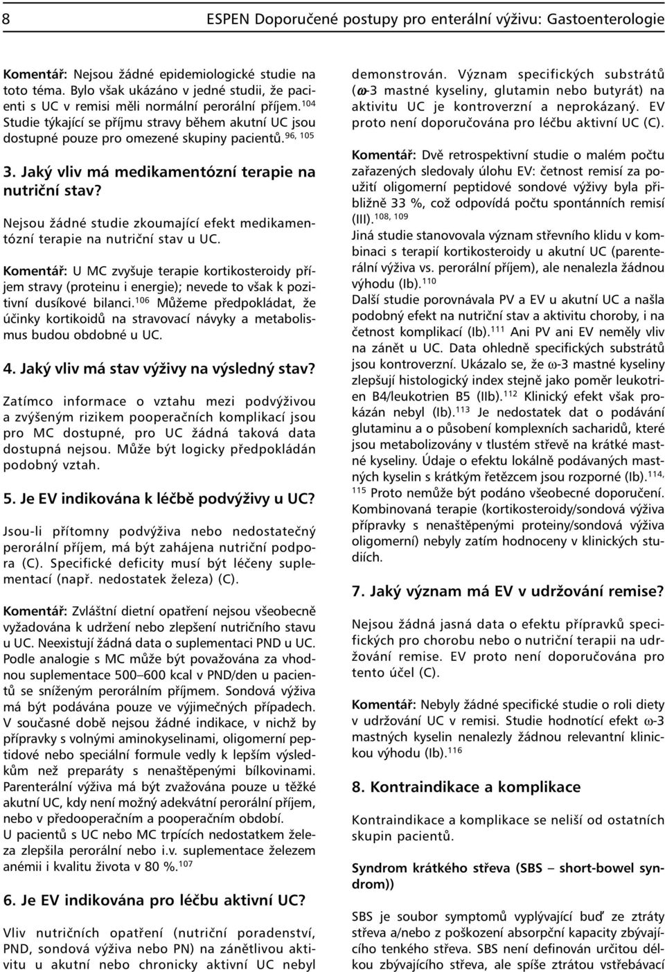 104 Studie týkající se příjmu stravy během akutní UC jsou 96, 105 dostupné pouze pro omezené skupiny pacientů. 3. Jaký vliv má medikamentózní terapie na nutriční stav?