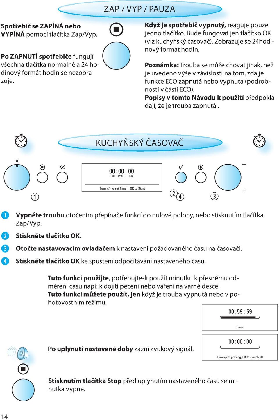 Poznámka: Trouba se může chovat jinak, než je uvedeno výše v závislosti na tom, zda je funkce ECO zapnutá nebo vypnutá (podrobnosti v části ECO).