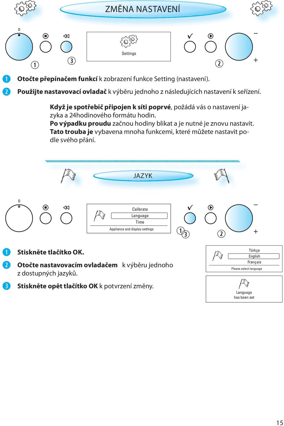 Tato trouba je vybavena mnoha funkcemi, které můžete nastavit podle svého přání. JAZYK Calibrate Language Time Appliance and display settings Stiskněte tlačítko OK.