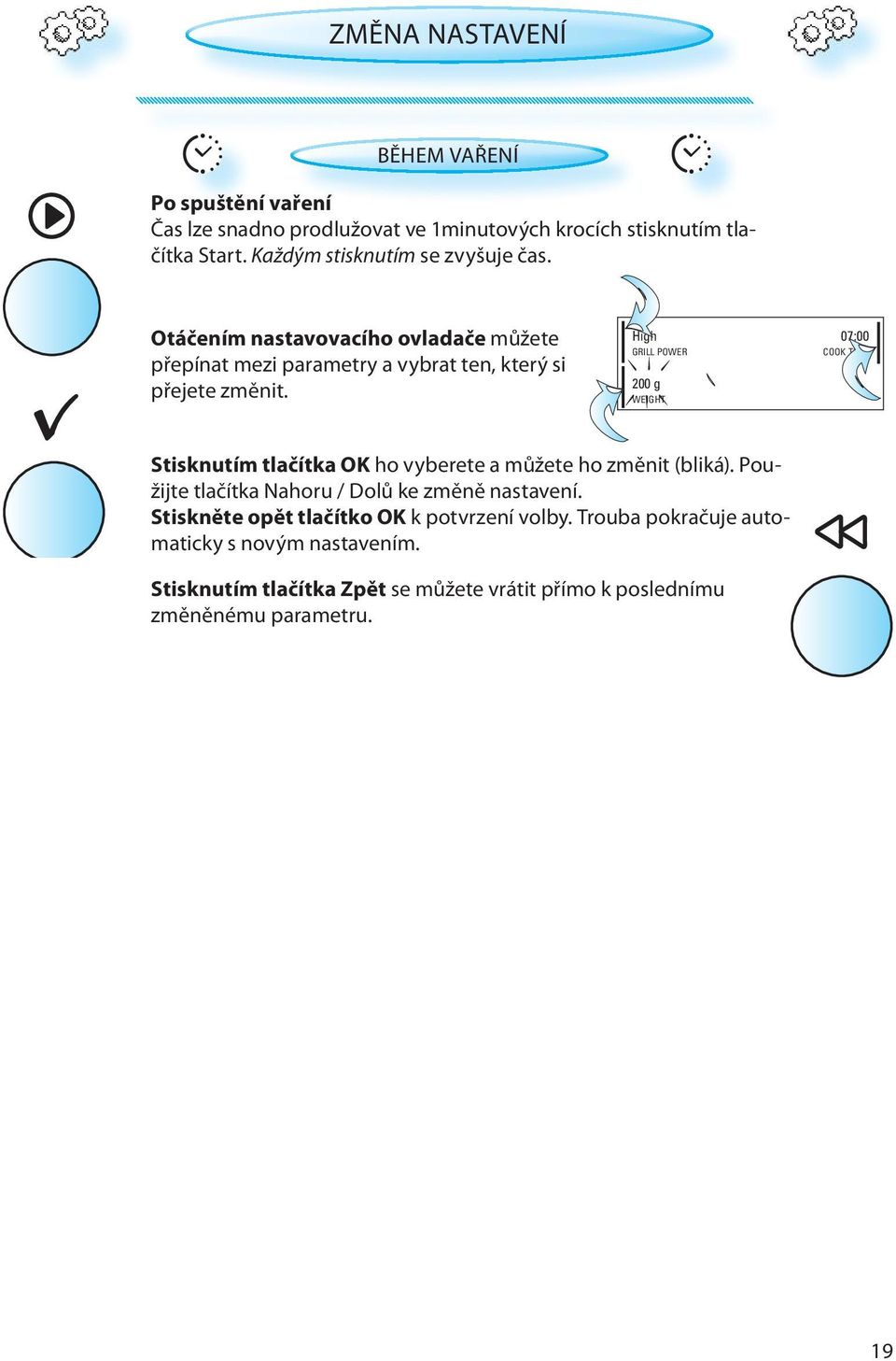 High 07:00 GRILL POWER COOK TIME 200 g WEIGHT Stisknutím tlačítka OK ho vyberete a můžete ho změnit (bliká).