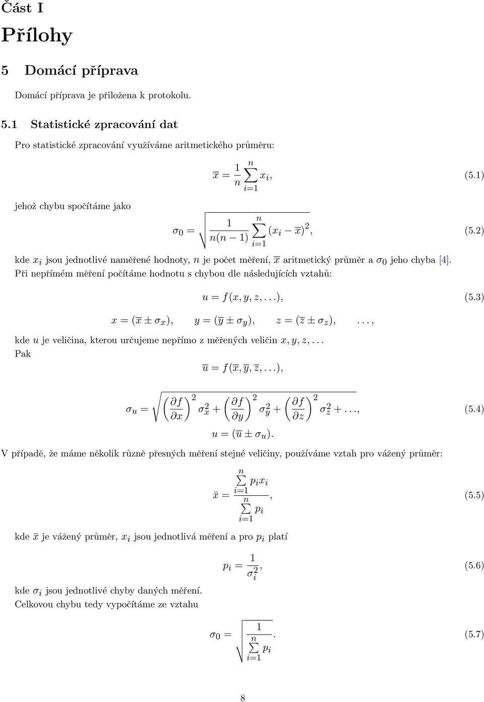 Při nepřímém měření počítáme hodnotu s chybou dle následujících vztahů: u = f(x, y, z,...), (5.3) x = (x ± σ x ), y = (y ± σ y ), z = (z ± σ z ),.