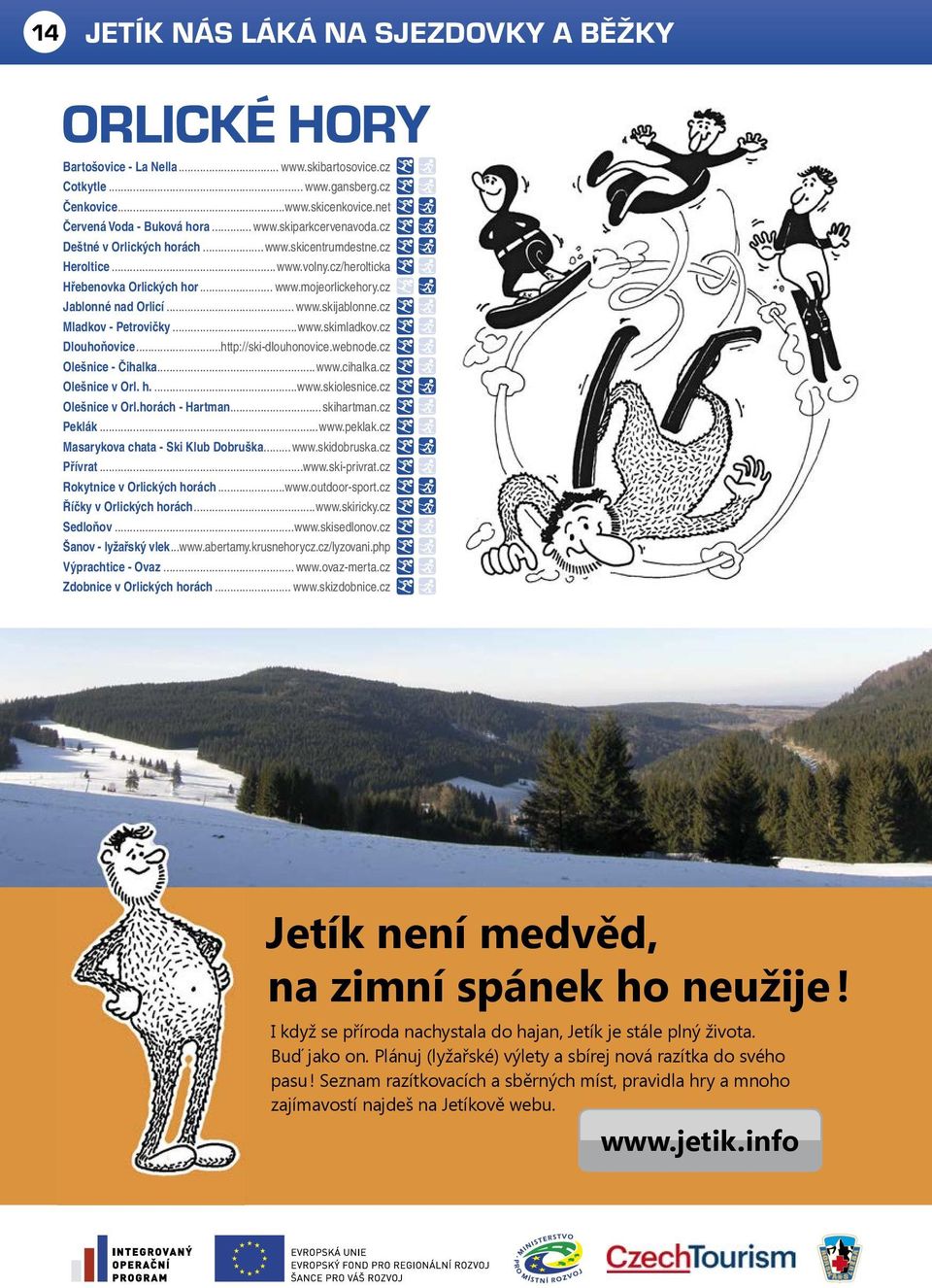 cz Mladkov - Petrovičky...www.skimladkov.cz Dlouhoňovice...http://ski-dlouhonovice.webnode.cz Olešnice - Čihalka...www.cihalka.cz Olešnice v Orl. h...www.skiolesnice.cz Olešnice v Orl.horách - Hartman.