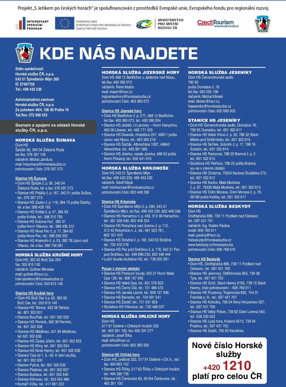 /fax: 376 397 100 náčelník: Michal Janďura mail: hssumava@horskasluzba.cz pohotovostní číslo: 376 397 273 Stanice HS Šumava Dům HS Špičák č. p. 56, 340 04 Železná Ruda, tel.