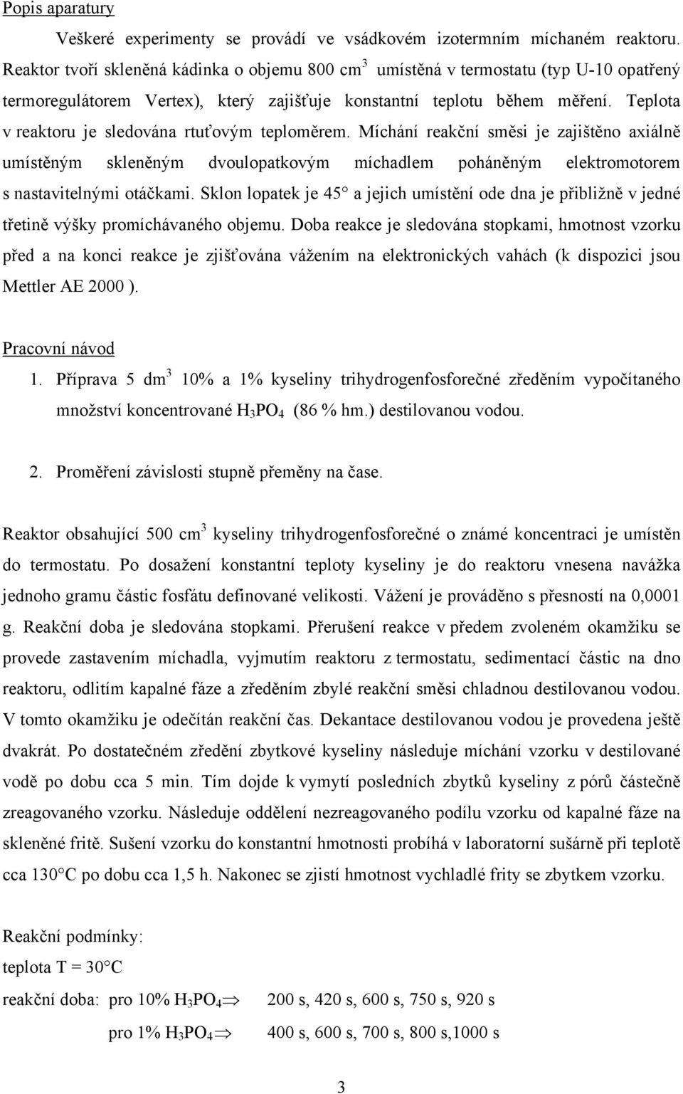 Teplota v eaktou je sledována tuťovým teploměem. íchání eakční směsi je zajištěno axiálně umístěným skleněným dvoulopatkovým míchadlem poháněným elektomotoem s nastavitelnými otáčkami.