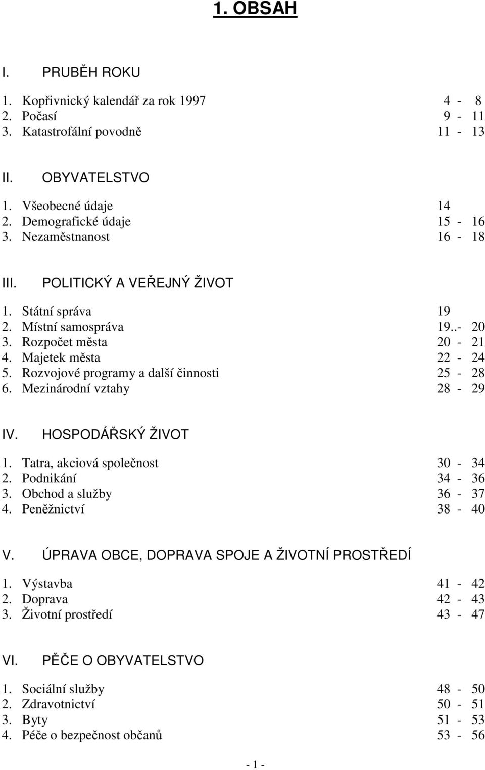 Rozvojové programy a další činnosti 25-28 6. Mezinárodní vztahy 28-29 IV. HOSPODÁŘSKÝ ŽIVOT 1. Tatra, akciová společnost 30-34 2. Podnikání 34-36 3. Obchod a služby 36-37 4.