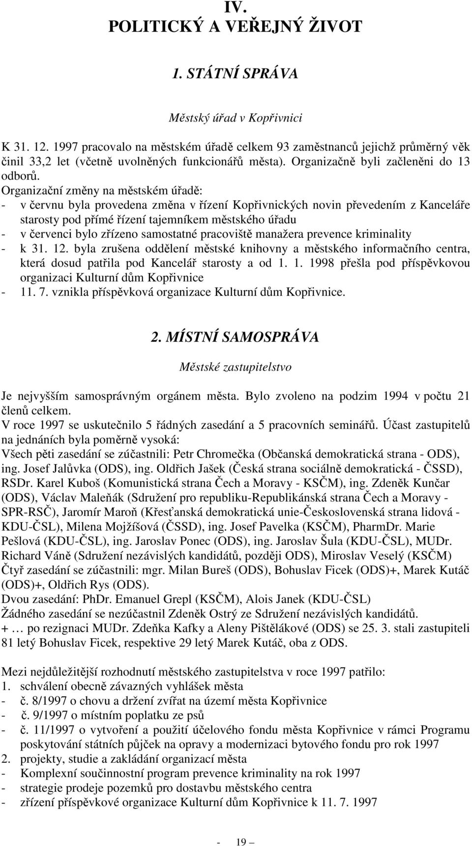 Organizační změny na městském úřadě: - v červnu byla provedena změna v řízení Kopřivnických novin převedením z Kanceláře starosty pod přímé řízení tajemníkem městského úřadu - v červenci bylo zřízeno