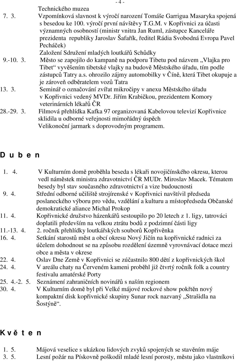 v Kopřivnici za účasti významných osobností (ministr vnitra Jan Ruml, zástupce Kanceláře prezidenta republiky Jaroslav Šafařík, ředitel Rádia Svobodná Evropa Pavel Pecháček) Založení Sdružení mladých