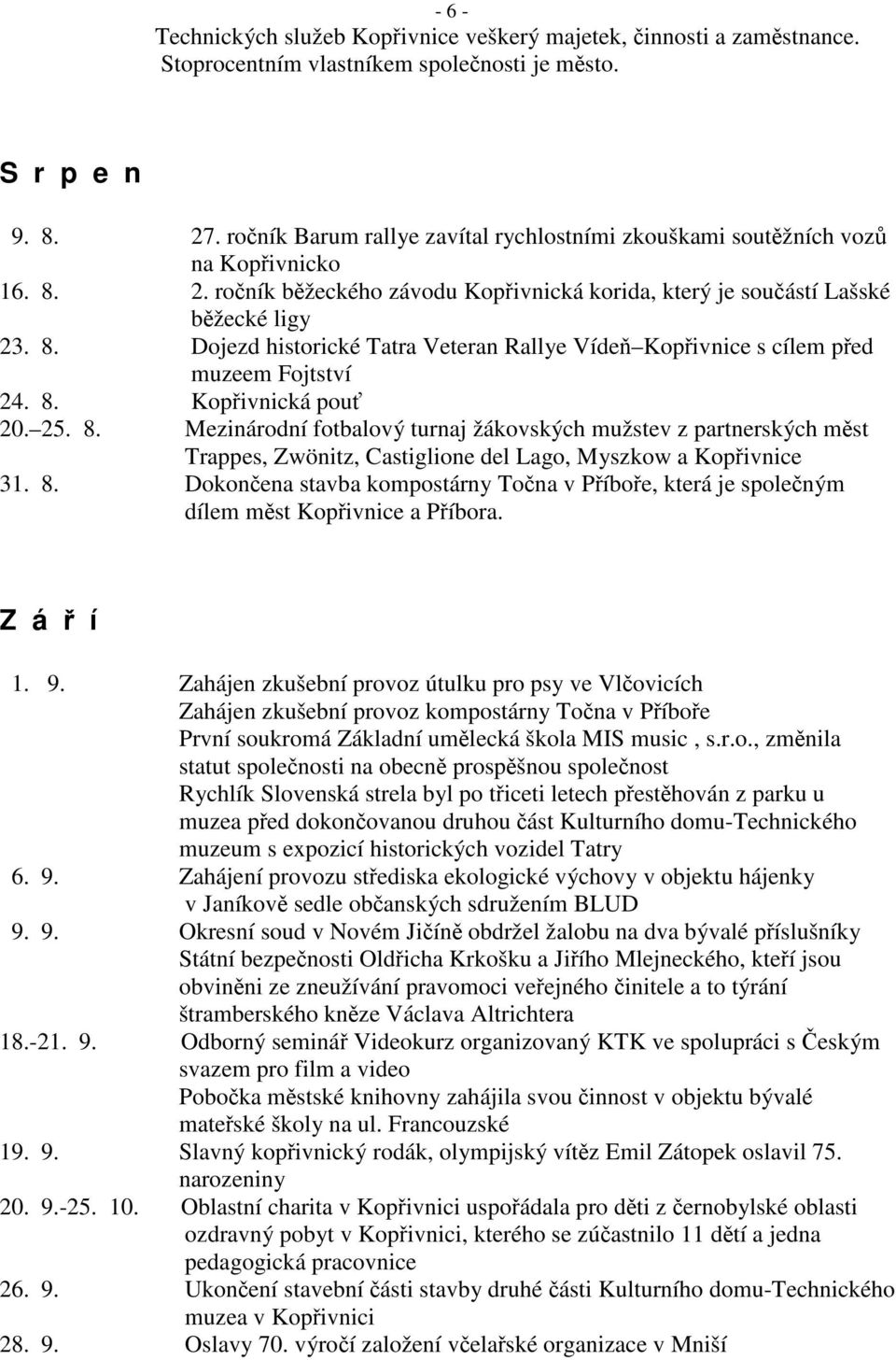 8. Kopřivnická pouť 20. 25. 8. Mezinárodní fotbalový turnaj žákovských mužstev z partnerských měst Trappes, Zwönitz, Castiglione del Lago, Myszkow a Kopřivnice 31. 8. Dokončena stavba kompostárny Točna v Příboře, která je společným dílem měst Kopřivnice a Příbora.