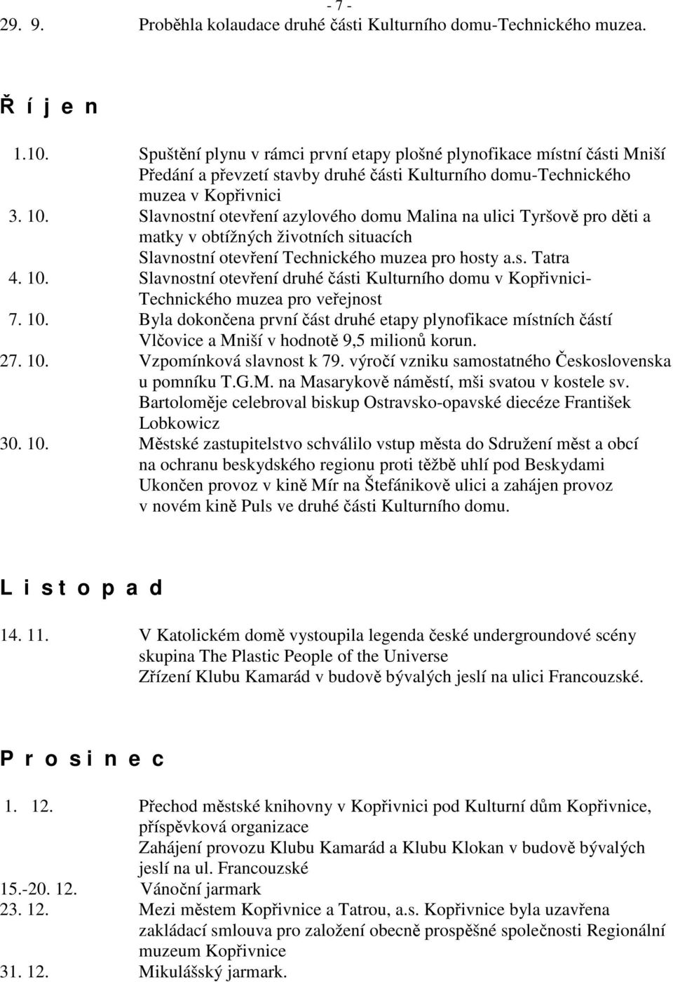 Slavnostní otevření azylového domu Malina na ulici Tyršově pro děti a matky v obtížných životních situacích Slavnostní otevření Technického muzea pro hosty a.s. Tatra 4. 10.