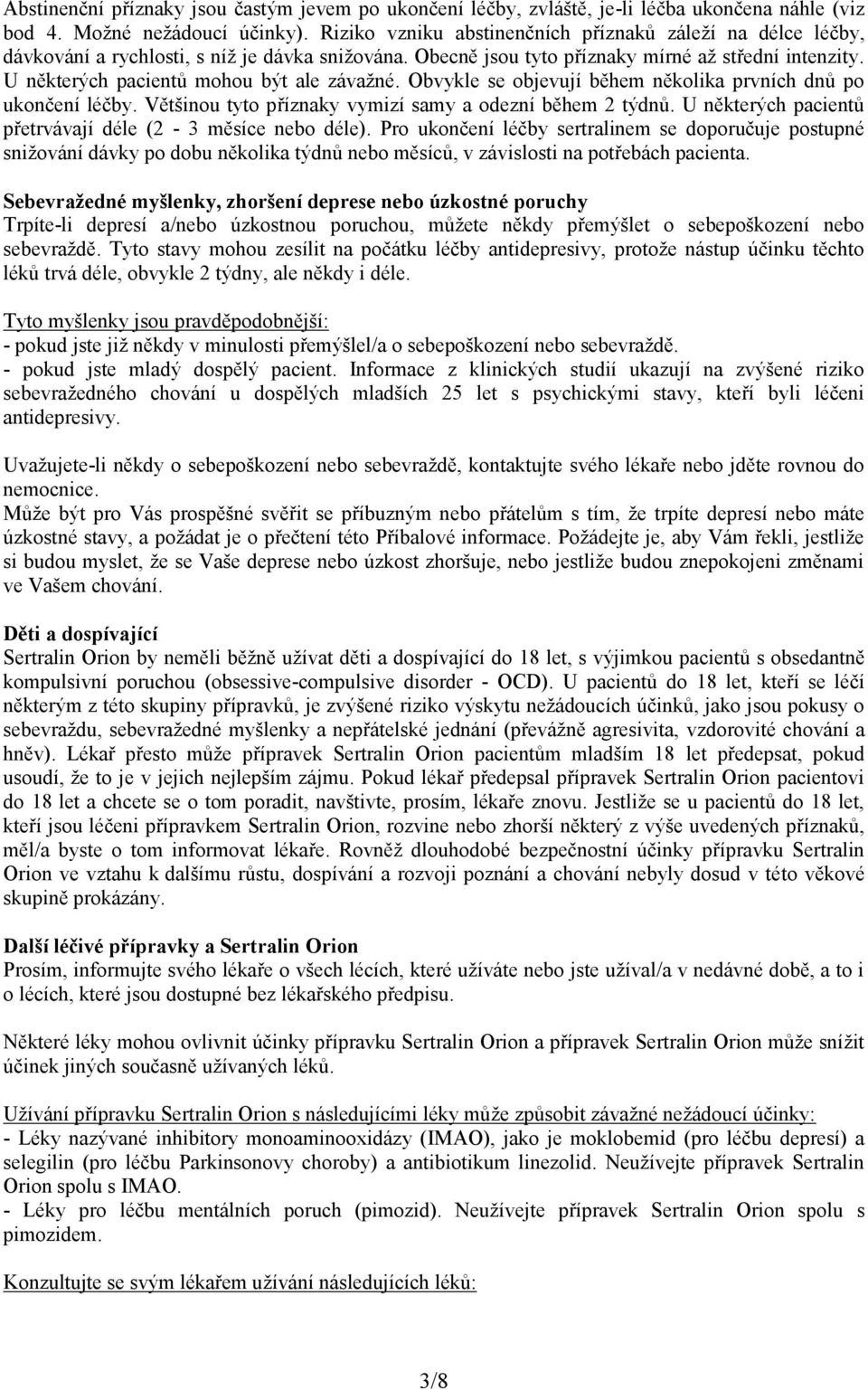 U některých pacientů mohou být ale závažné. Obvykle se objevují během několika prvních dnů po ukončení léčby. Většinou tyto příznaky vymizí samy a odezní během 2 týdnů.