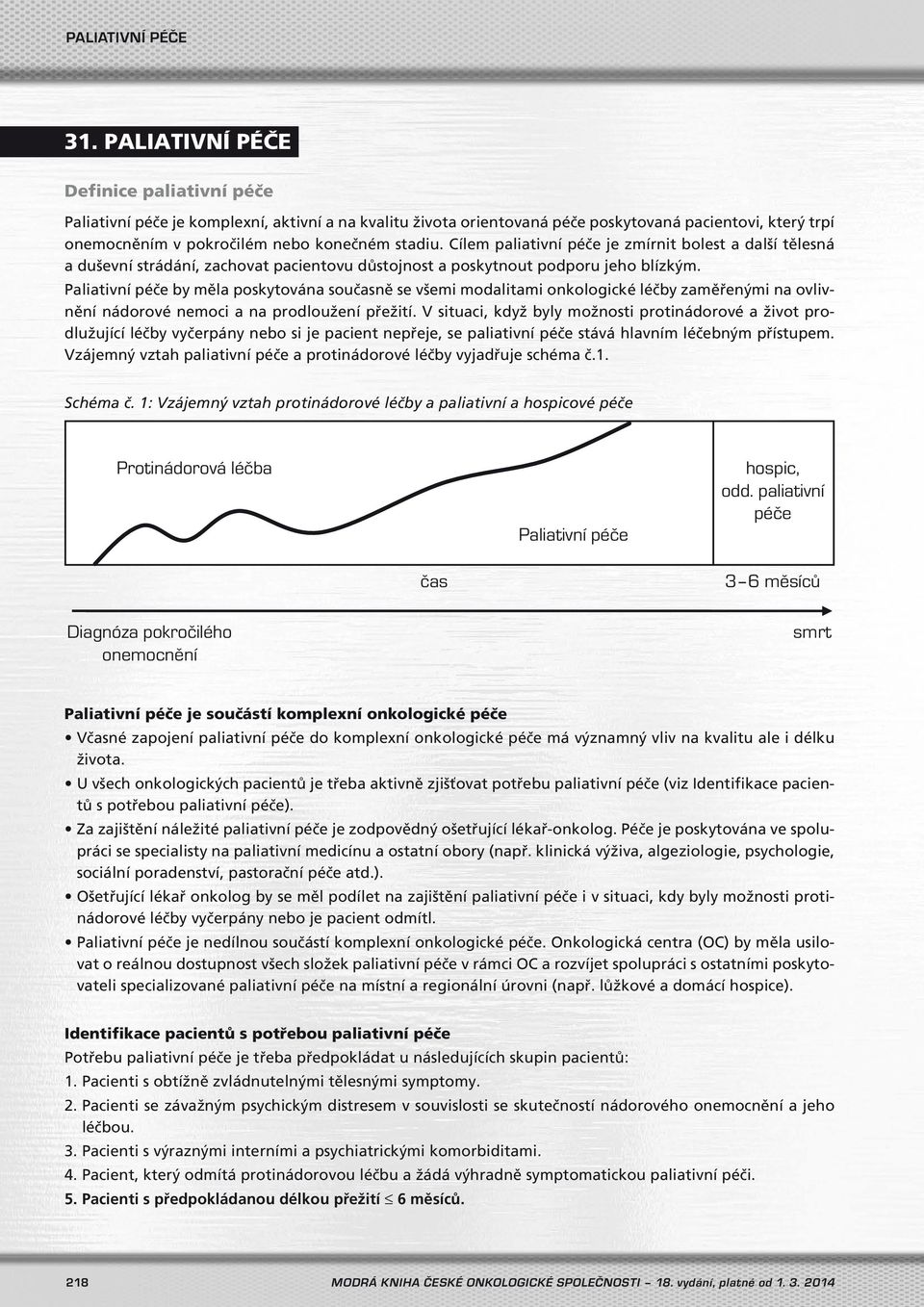 Paliativní péče by měla poskytována současně se všemi modalitami onkologické léčby zaměřenými na ovlivnění nádorové nemoci a na prodloužení přežití.