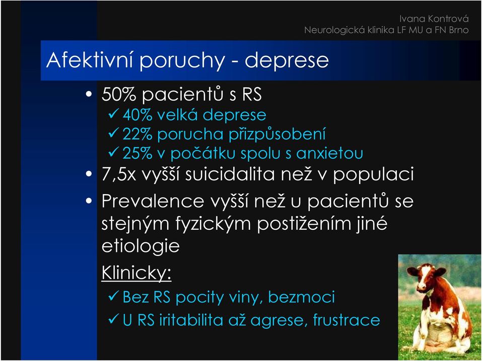 Prevalence vyšší než u pacientů se stejným fyzickým postižením jiné etiologie