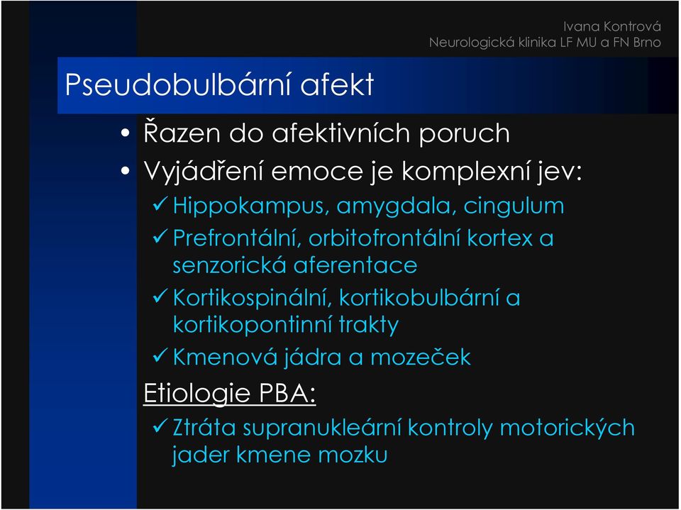 aferentace Kortikospinální, kortikobulbární a kortikopontinní trakty Kmenová jádra