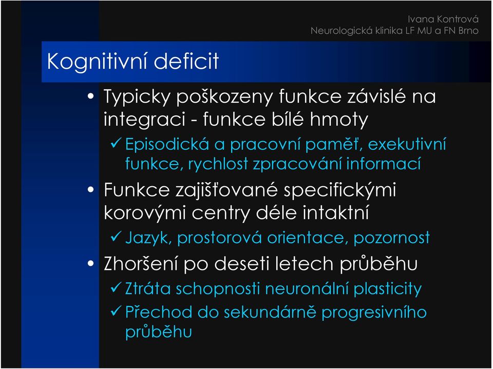 specifickými korovými centry déle intaktní Jazyk, prostorová orientace, pozornost Zhoršení po