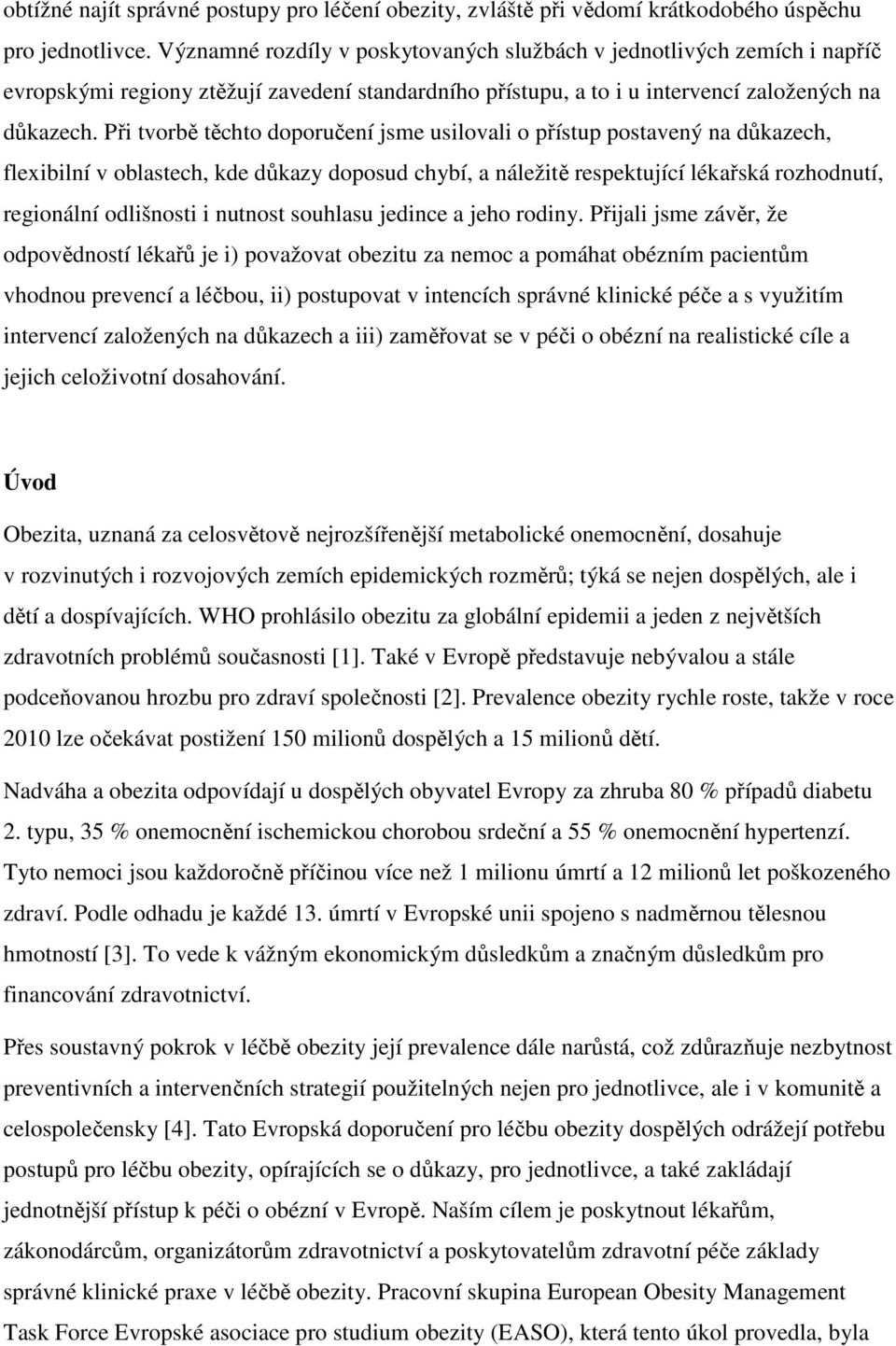 Při tvorbě těchto doporučení jsme usilovali o přístup postavený na důkazech, flexibilní v oblastech, kde důkazy doposud chybí, a náležitě respektující lékařská rozhodnutí, regionální odlišnosti i