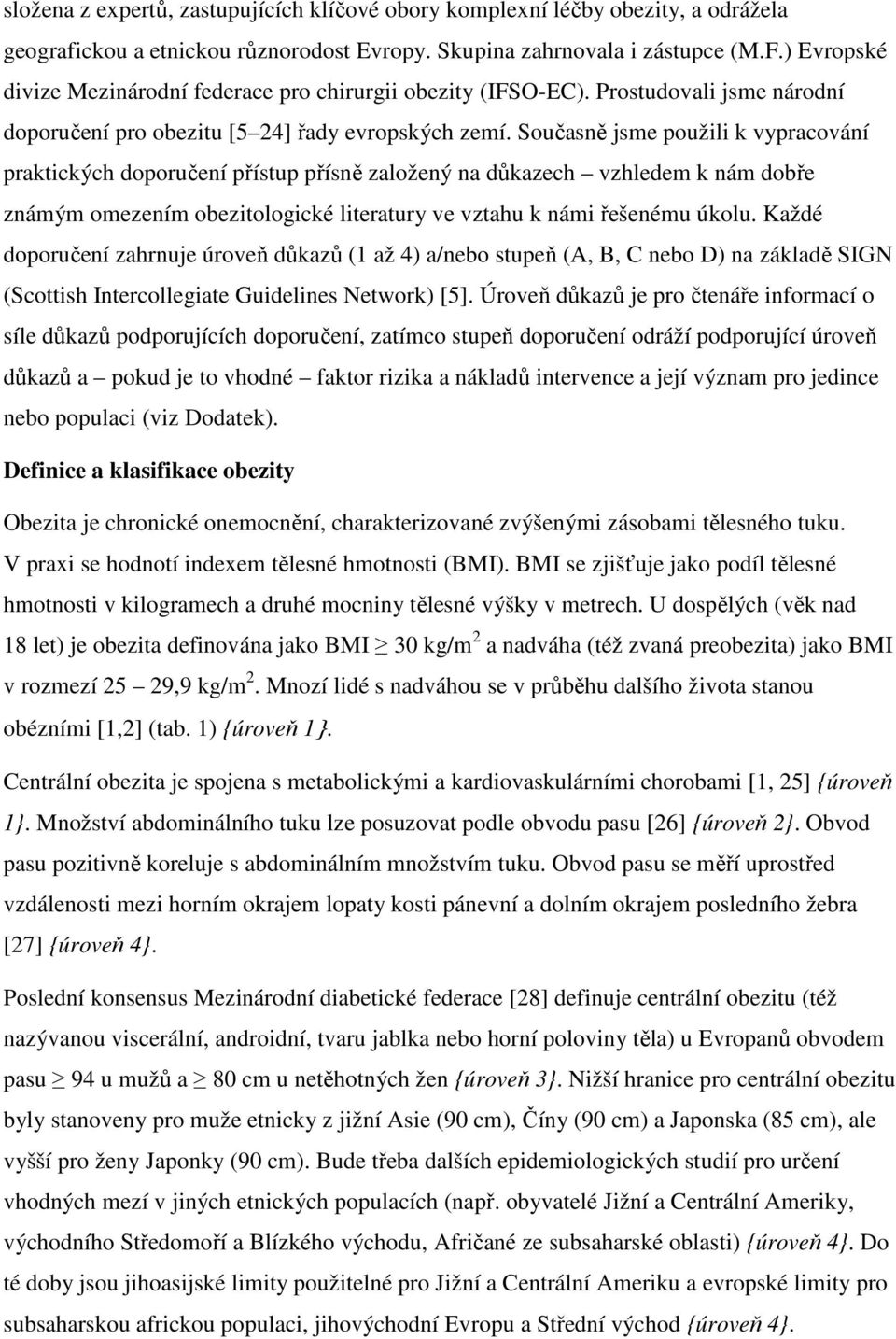 Současně jsme použili k vypracování praktických doporučení přístup přísně založený na důkazech vzhledem k nám dobře známým omezením obezitologické literatury ve vztahu k námi řešenému úkolu.