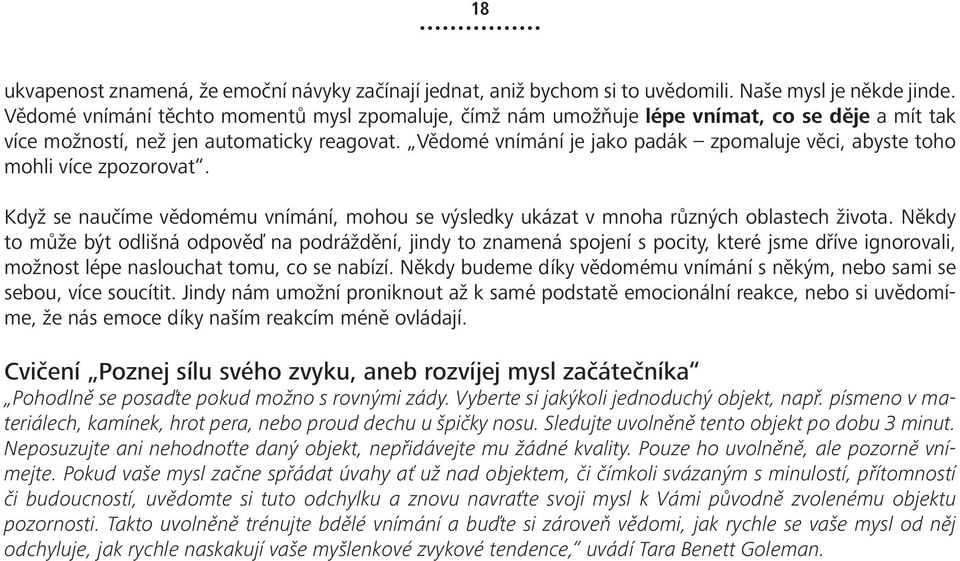 Vědomé vnímání je jako padák zpomaluje věci, abyste toho mohli více zpozorovat. Když se naučíme vědomému vnímání, mohou se výsledky ukázat v mnoha různých oblastech života.