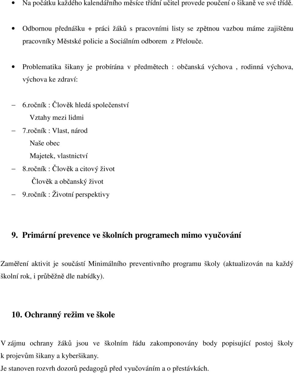 Problematika šikany je probírána v předmětech : občanská výchova, rodinná výchova, výchova ke zdraví: 6.ročník : Člověk hledá společenství Vztahy mezi lidmi 7.