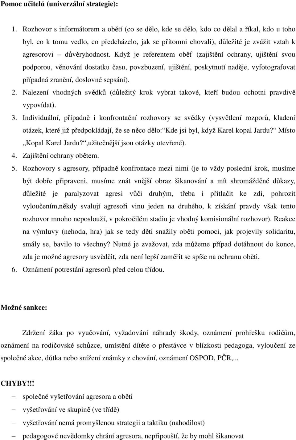 důvěryhodnost. Když je referentem oběť (zajištění ochrany, ujištění svou podporou, věnování dostatku času, povzbuzení, ujištění, poskytnutí naděje, vyfotografovat případná zranění, doslovné sepsání).