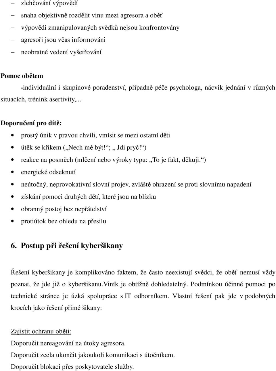 .. Doporučení pro dítě: prostý únik v pravou chvíli, vmísit se mezi ostatní děti útěk se křikem ( Nech mě být! ; Jdi pryč! ) reakce na posměch (mlčení nebo výroky typu: To je fakt, děkuji.