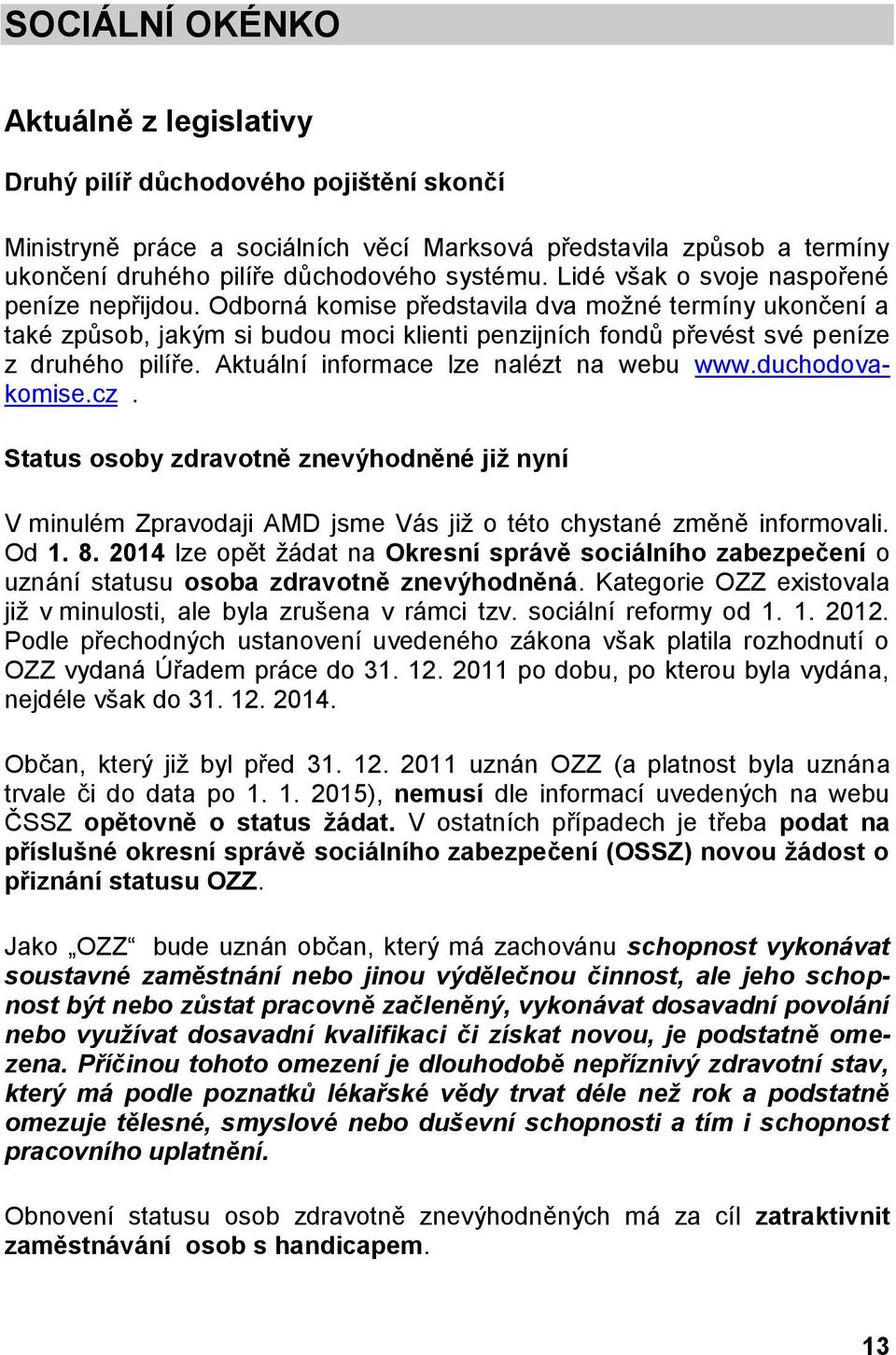 Aktuální informace lze nalézt na webu www.duchodovakomise.cz. Status osoby zdravotně znevýhodněné již nyní V minulém Zpravodaji AMD jsme Vás již o této chystané změně informovali. Od 1. 8.