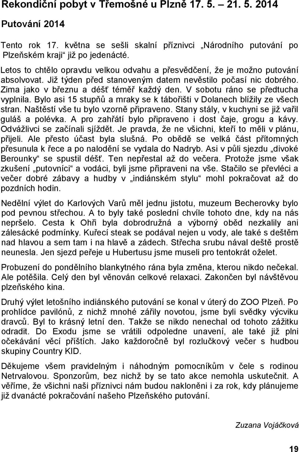 V sobotu ráno se předtucha vyplnila. Bylo asi 15 stupňů a mraky se k tábořišti v Dolanech blížily ze všech stran. Naštěstí vše tu bylo vzorně připraveno.